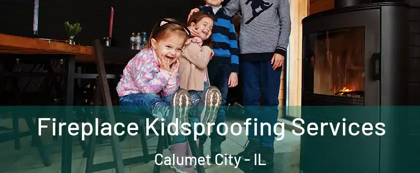  Fireplace Kidsproofing Services Calumet City - IL